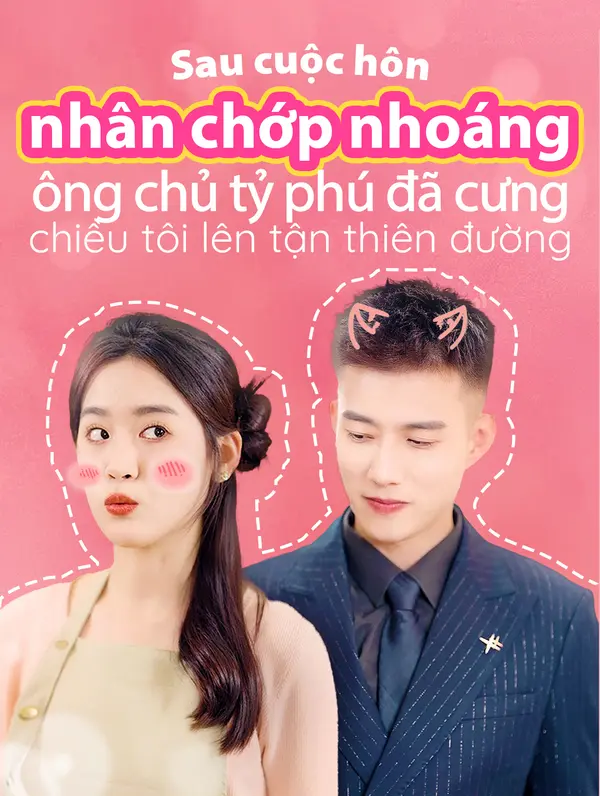 Sau cuộc hôn nhân chớp nhoáng, ông chủ tỷ phú đã cưng chiều tôi lên tận thiên đường.