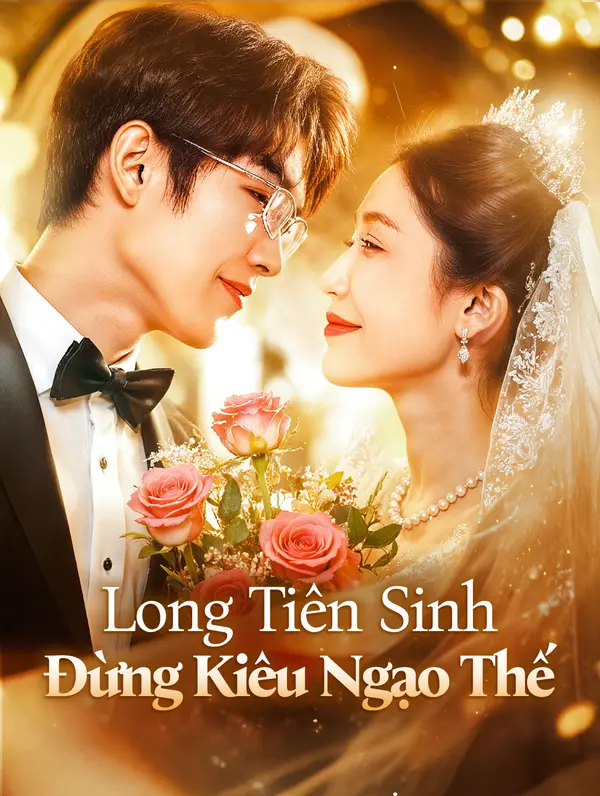 Long Tiên Sinh Đừng Kiêu Ngạo Thế